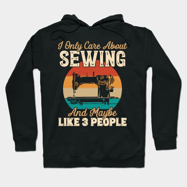 I Only Care About Sewing and Maybe Like 3 People graphic Hoodie by theodoros20